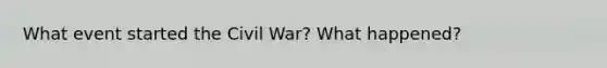 What event started the Civil War? What happened?