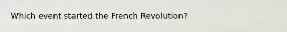 Which event started the French Revolution?