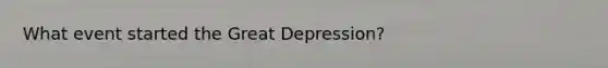 What event started the Great Depression?