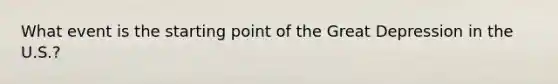 What event is the starting point of the Great Depression in the U.S.?