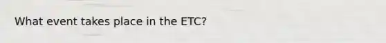 What event takes place in the ETC?