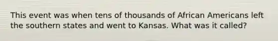 This event was when tens of thousands of African Americans left the southern states and went to Kansas. What was it called?