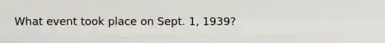 What event took place on Sept. 1, 1939?