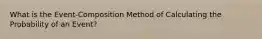 What is the Event-Composition Method of Calculating the Probability of an Event?