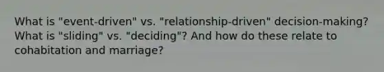 What is "event-driven" vs. "relationship-driven" decision-making? What is "sliding" vs. "deciding"? And how do these relate to cohabitation and marriage?