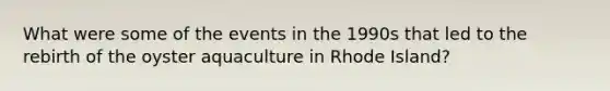 What were some of the events in the 1990s that led to the rebirth of the oyster aquaculture in Rhode Island?