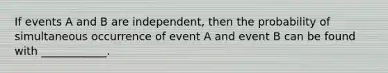 If events A and B are independent, then the probability of simultaneous occurrence of event A and event B can be found with ____________.