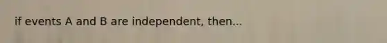 if events A and B are independent, then...