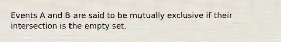 Events A and B are said to be mutually exclusive if their intersection is the <a href='https://www.questionai.com/knowledge/k8JCGRVxVu-empty-set' class='anchor-knowledge'>empty set</a>.