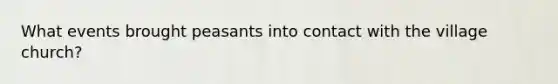 What events brought peasants into contact with the village church?