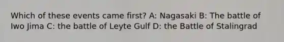 Which of these events came first? A: Nagasaki B: The battle of Iwo Jima C: the battle of Leyte Gulf D: the Battle of Stalingrad