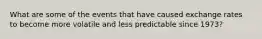 What are some of the events that have caused exchange rates to become more volatile and less predictable since 1973?