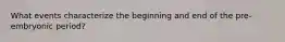 What events characterize the beginning and end of the pre-embryonic period?