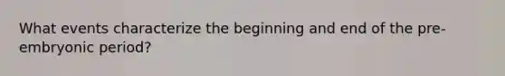 What events characterize the beginning and end of the pre-embryonic period?