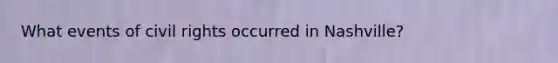 What events of civil rights occurred in Nashville?
