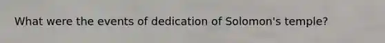 What were the events of dedication of Solomon's temple?