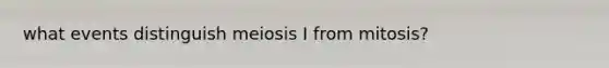 what events distinguish meiosis I from mitosis?