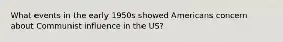 What events in the early 1950s showed Americans concern about Communist influence in the US?