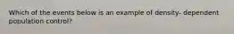 Which of the events below is an example of density- dependent population control?