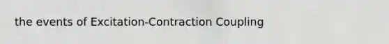 the events of Excitation-Contraction Coupling