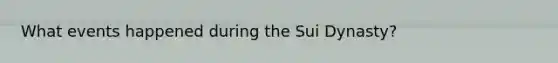 What events happened during the Sui Dynasty?