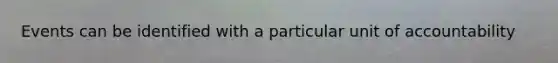 Events can be identified with a particular unit of accountability