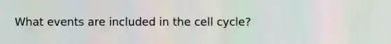 What events are included in the cell cycle?