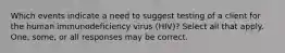 Which events indicate a need to suggest testing of a client for the human immunodeficiency virus (HIV)? Select all that apply. One, some, or all responses may be correct.