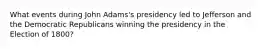 What events during John Adams's presidency led to Jefferson and the Democratic Republicans winning the presidency in the Election of 1800?