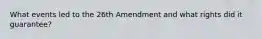 What events led to the 26th Amendment and what rights did it guarantee?