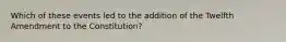 Which of these events led to the addition of the Twelfth Amendment to the Constitution?