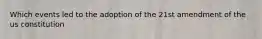 Which events led to the adoption of the 21st amendment of the us constitution