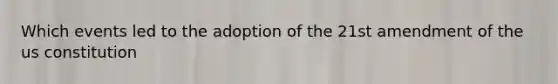 Which events led to the adoption of the 21st amendment of the us constitution