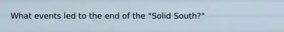 What events led to the end of the "Solid South?"