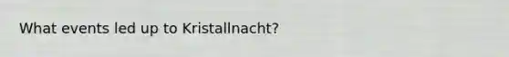 What events led up to Kristallnacht?