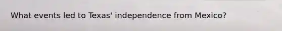 What events led to Texas' independence from Mexico?