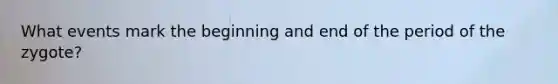 What events mark the beginning and end of the period of the zygote?