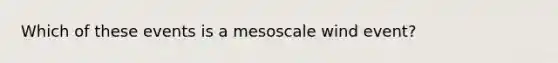 Which of these events is a mesoscale wind event?