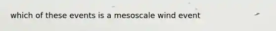 which of these events is a mesoscale wind event