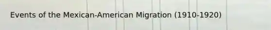 Events of the Mexican-American Migration (1910-1920)