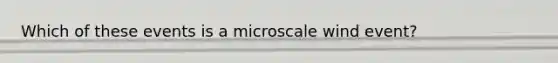 Which of these events is a microscale wind event?