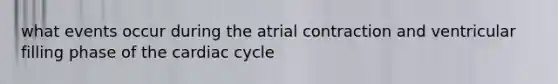 what events occur during the atrial contraction and ventricular filling phase of the cardiac cycle