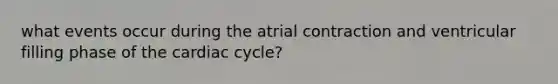 what events occur during the atrial contraction and ventricular filling phase of the cardiac cycle?