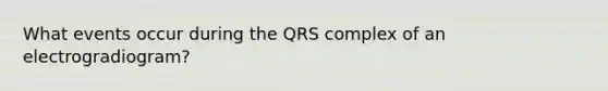 What events occur during the QRS complex of an electrogradiogram?