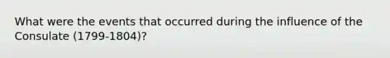 What were the events that occurred during the influence of the Consulate (1799-1804)?