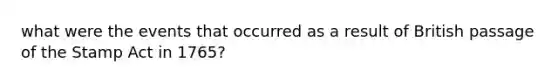 what were the events that occurred as a result of British passage of the Stamp Act in 1765?