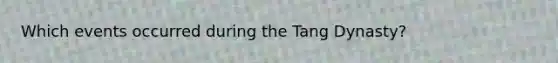 Which events occurred during the Tang Dynasty?