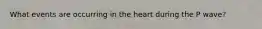 What events are occurring in the heart during the P wave?