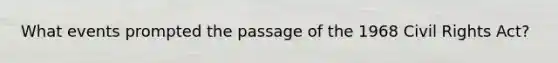 What events prompted the passage of the 1968 Civil Rights Act?