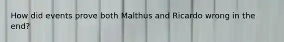 How did events prove both Malthus and Ricardo wrong in the end?